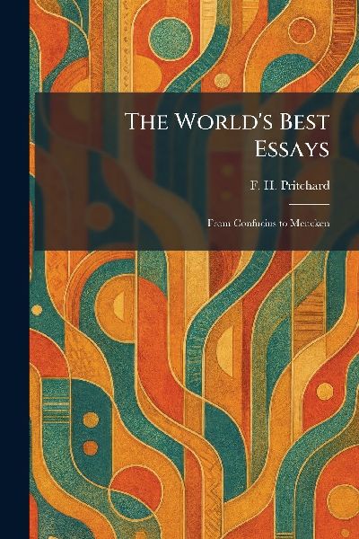 The World's Best Essays: From Confucius to Mencken