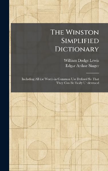 The Winston Simplified Dictionary: Including All the Words in Common Use Defined So That They Can Be Easily Understood