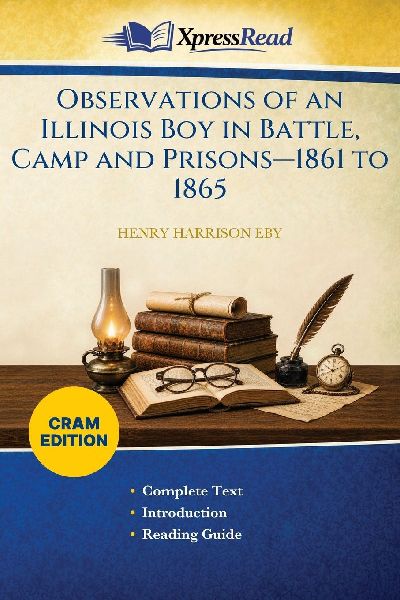 Observations of an Illinois Boy in Battle, Camp and Prisons-1861 to 1865 (Cram Edition)