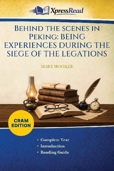 Behind the Scenes in Peking: BEING EXPERIENCES DURING THESIEGE OF THE LEGATIONS (Cram Edition)