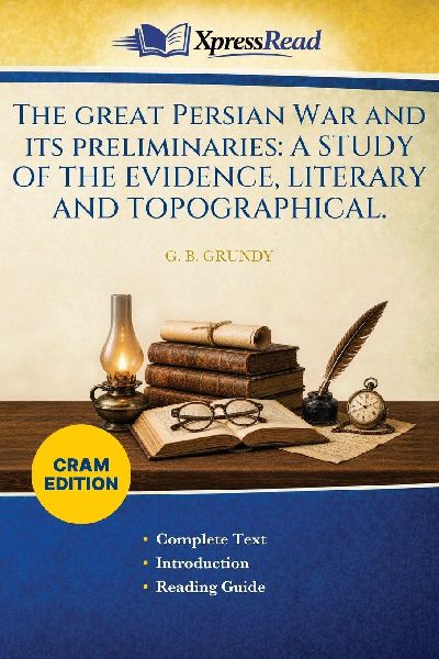 The Great Persian War and Its Preliminaries: A STUDY OF THE EVIDENCE, LITERARY AND TOPOGRAPHICAL. (Cram Edition)