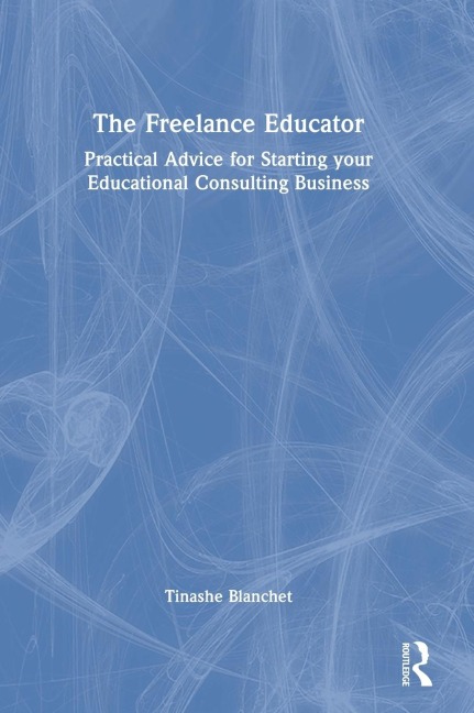 The Freelance Educator: Practical Advice for Starting your Educational Consulting Business