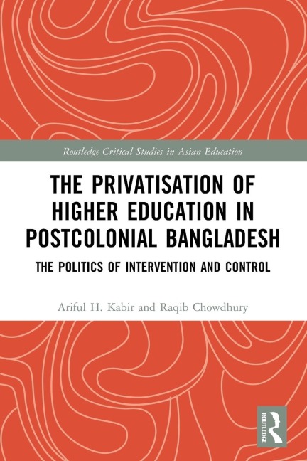 The Privatisation of Higher Education in Postcolonial Bangladesh: The Politics of Intervention and Control