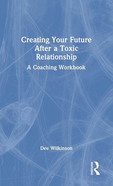 Creating Your Future After a Toxic Relationship: A Coaching Workbook