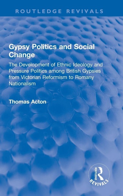 Gypsy Politics and Social Change: The Development of Ethnic Ideology and Pressure Politics among British Gypsies from Victorian Reformism to Romany Nationalism