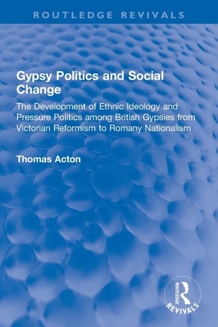 Gypsy Politics and Social Change: The Development of Ethnic Ideology and Pressure Politics among British Gypsies from Victorian Reformism to Romany Nationalism