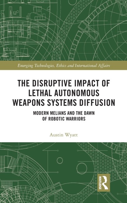 The Disruptive Impact of Lethal Autonomous Weapons Systems Diffusion: Modern Melians and the Dawn of Robotic Warriors