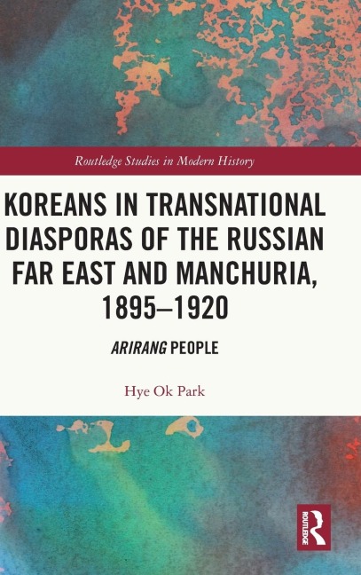 Koreans in Transnational Diasporas of the Russian Far East and Manchuria, 1895-1920: Arirang People