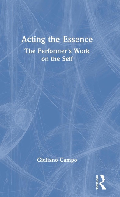 Acting the Essence: The Performers Work on the Self