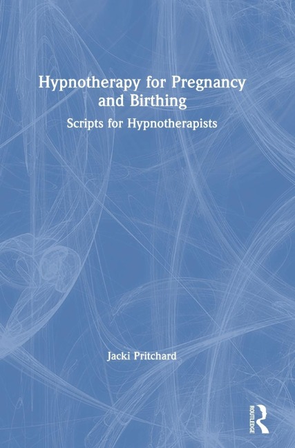 Hypnotherapy for Pregnancy and Birthing: Scripts for Hypnotherapists