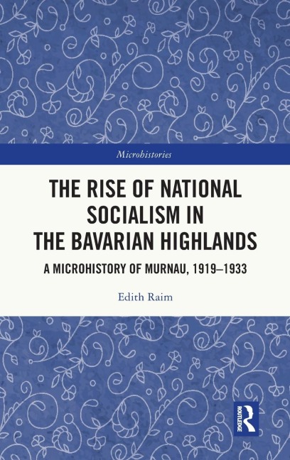 The Rise of National Socialism in the Bavarian Highlands: A Microhistory of Murnau, 1919-1933