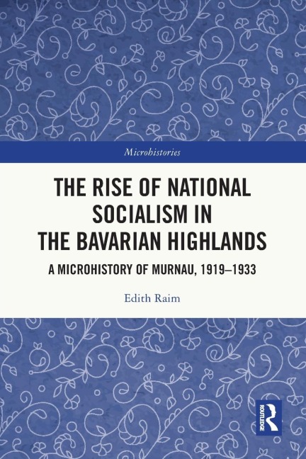 The Rise of National Socialism in the Bavarian Highlands: A Microhistory of Murnau, 1919-1933