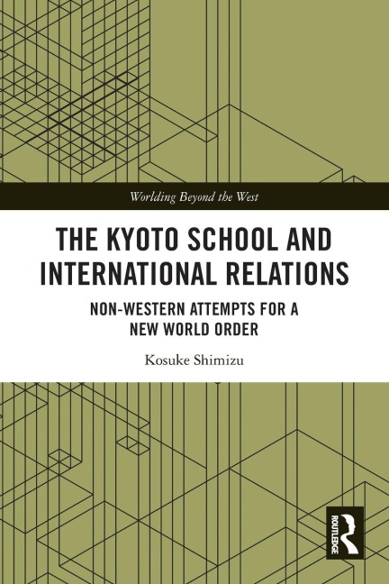 The Kyoto School and International Relations: Non-Western Attempts for a New World Order