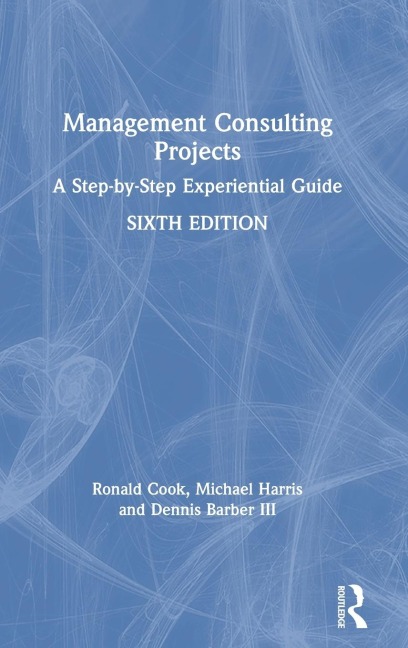 Management Consulting Projects: A Step-by-Step Experiential Guide