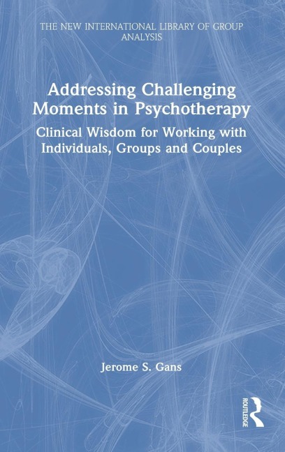 Addressing Challenging Moments in Psychotherapy: Clinical Wisdom for Working with Individuals, Groups and Couples