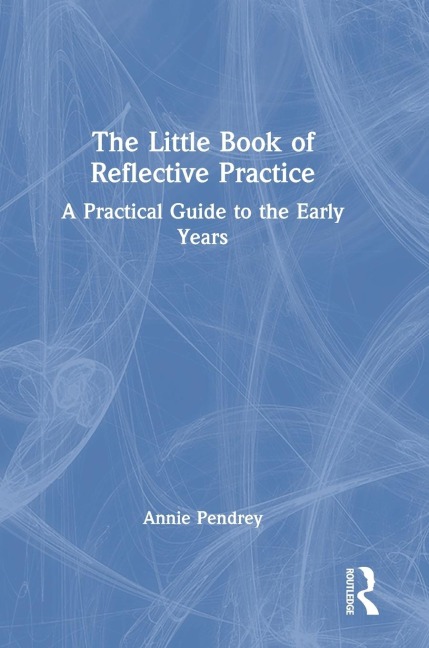 The Little Book of Reflective Practice: A Practical Guide to the Early Years