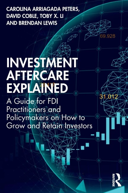 Investment Aftercare Explained: A Guide for FDI Practitioners and Policymakers on How to Grow and Retain Investors