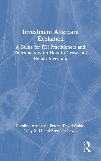 Investment Aftercare Explained: A Guide for FDI Practitioners and Policymakers on How to Grow and Retain Investors