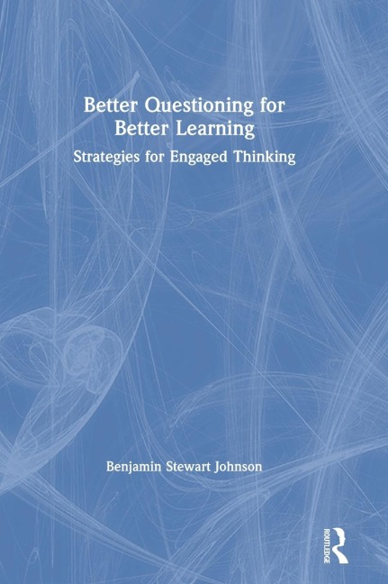 Better Questioning for Better Learning: Strategies for Engaged Thinking