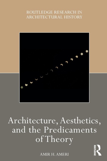Architecture, Aesthetics, and the Predicaments of Theory