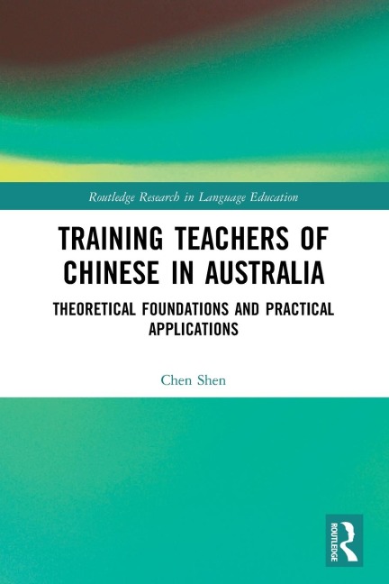 Training Teachers of Chinese in Australia: Theoretical Foundations and Practical Applications