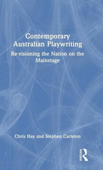 Contemporary Australian Playwriting: Re-visioning the Nation on the Mainstage