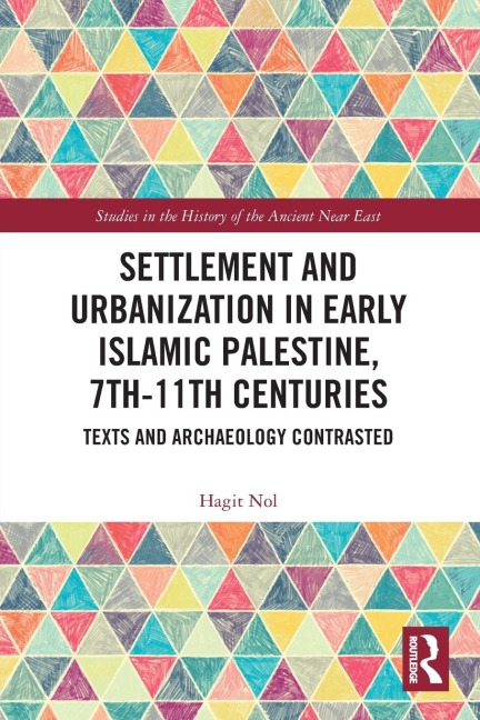 Settlement and Urbanization in Early Islamic Palestine, 7th-11th Centuries: Texts and Archaeology Contrasted