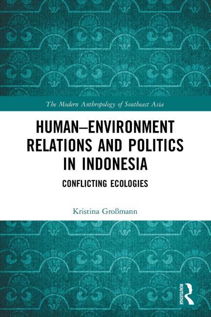 Human-Environment Relations and Politics in Indonesia: Conflicting Ecologies