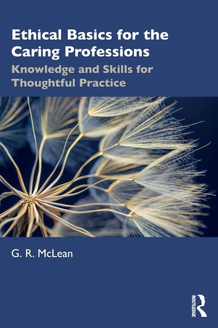 Ethical Basics for the Caring Professions: Knowledge and Skills for Thoughtful Practice