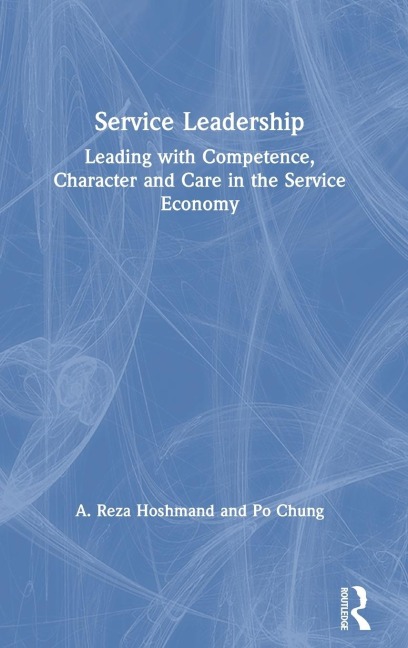 Service Leadership: Leading with Competence, Character and Care in the Service Economy