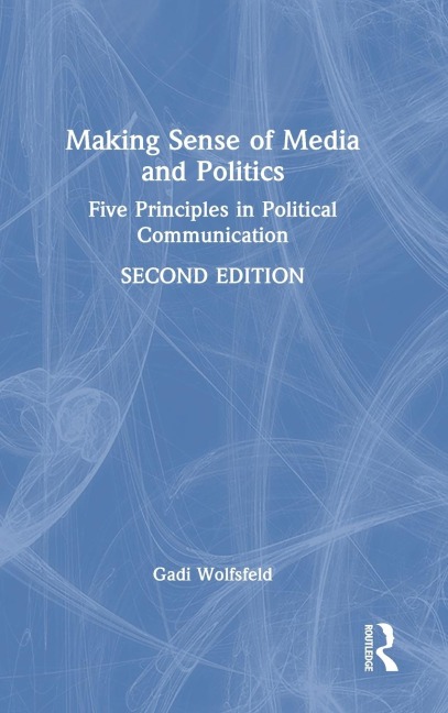 Making Sense of Media and Politics: Five Principles in Political Communication