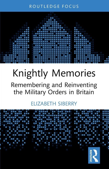 Knightly Memories: Remembering and Reinventing the Military Orders in Britain