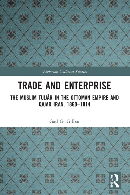 Trade and Enterprise: The Muslim Tujjar in the Ottoman Empire and Qajar Iran, 1860-1914