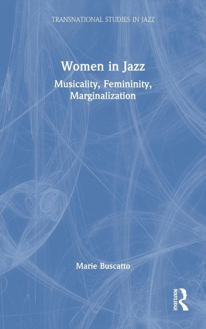 Women in Jazz: Musicality, Femininity, Marginalization