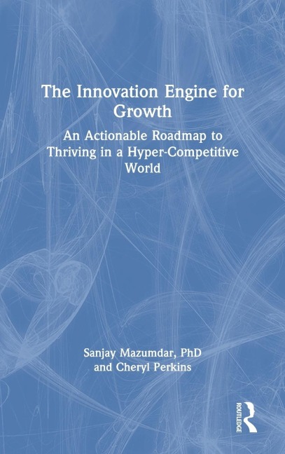 The Innovation Engine for Growth: An Actionable Roadmap to Thriving in a Hyper-Competitive World