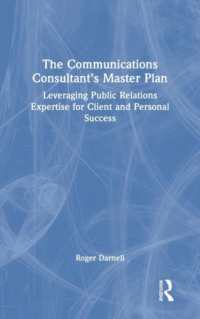 The Communications Consultant's Master Plan: Leveraging Public Relations Expertise for Client and Personal Success