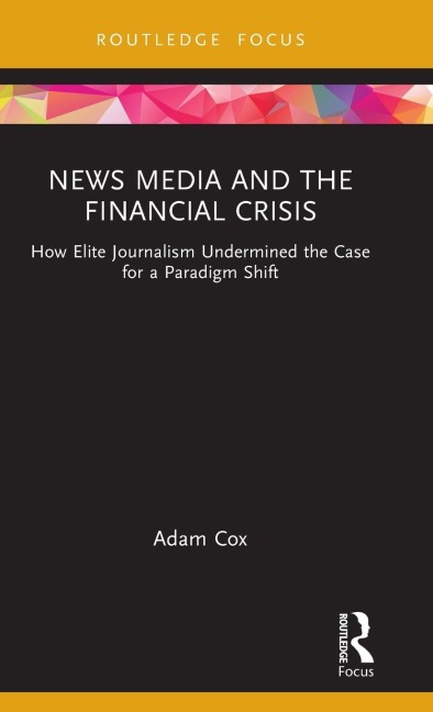 News Media and the Financial Crisis: How Elite Journalism Undermined the Case for a Paradigm Shift