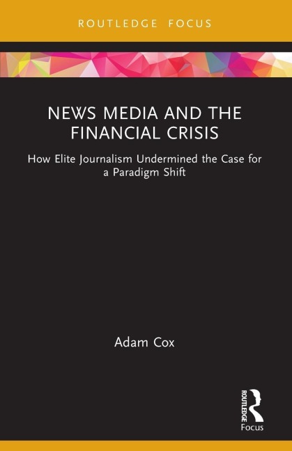 News Media and the Financial Crisis: How Elite Journalism Undermined the Case for a Paradigm Shift