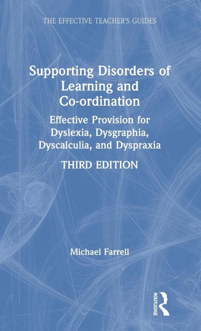 Supporting Disorders of Learning and Co-ordination: Effective Provision for Dyslexia, Dysgraphia, Dyscalculia, and Dyspraxia