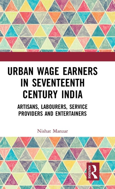 Urban Wage Earners in Seventeenth Century India: Artisans, Labourers, Service Providers and Entertainers