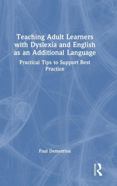 Teaching Adult Learners with Dyslexia and English as an Additional Language: Practical Tips to Support Best Practice