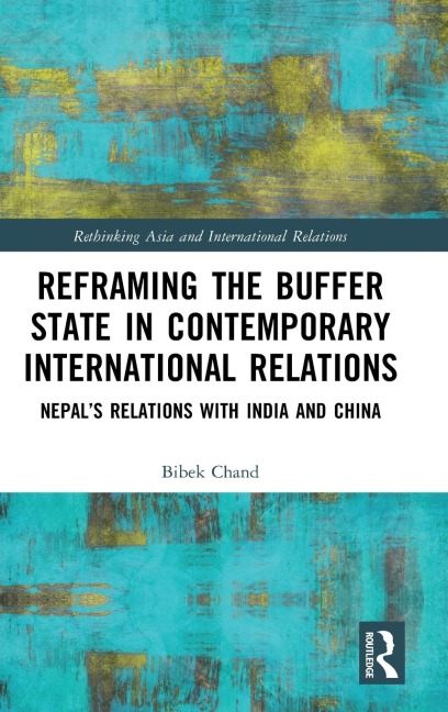 Reframing the Buffer State in Contemporary International Relations: Nepals Relations with India and China