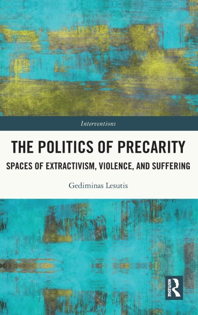 The Politics of Precarity: Spaces of Extractivism, Violence, and Suffering