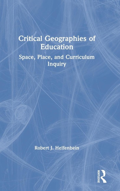 Critical Geographies of Education: Space, Place, and Curriculum Inquiry