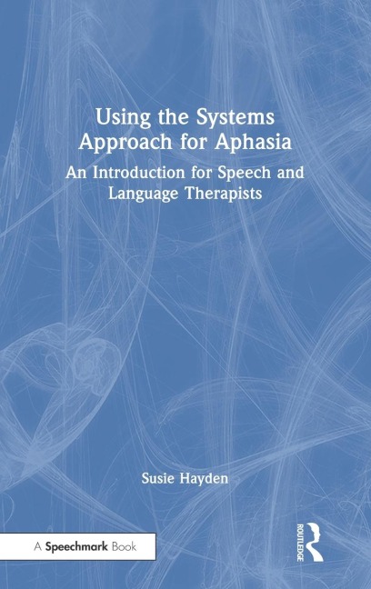 Using the Systems Approach for Aphasia: An Introduction for Speech and Language Therapists