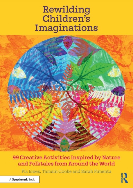 Rewilding Childrens Imaginations: 99 Creative Activities Inspired by Nature and Folktales from Around the World