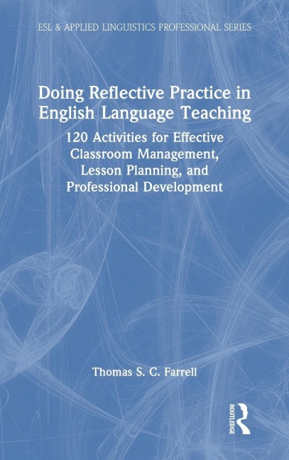Doing Reflective Practice in English Language Teaching: 120 Activities for Effective Classroom Management, Lesson Planning, and Professional Development
