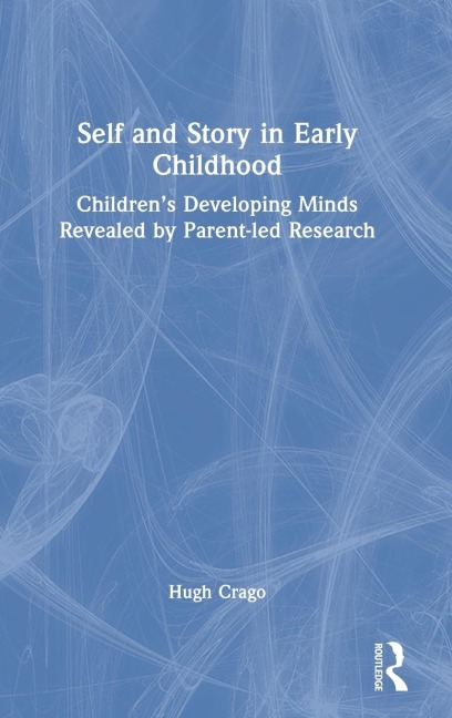 Self and Story in Early Childhood: Childrens Developing Minds Revealed by Parent-led Research