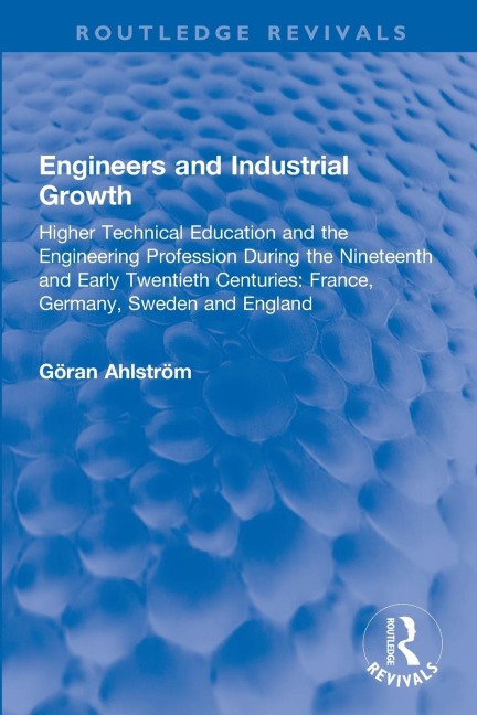 Engineers and Industrial Growth: Higher Technical Education and the Engineering Profession During the Nineteenth and Early Twentieth Centuries: France, Germany, Sweden and England