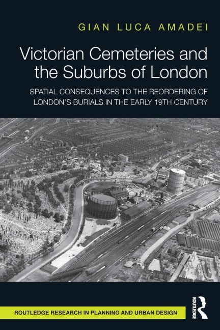 Victorian Cemeteries and the Suburbs of London: Spatial Consequences to the Reordering of Londons Burials in the Early 19th Century